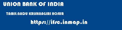 UNION BANK OF INDIA  TAMIL NADU KRISHNAGIRI HOSUR   ifsc code